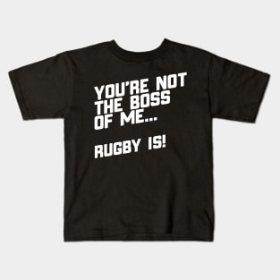 You're Not The Boss Of Me...Rugby Is! Kids T-Shirt